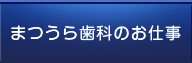 まつうら歯科のお仕事