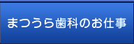 まつうら歯科のお仕事